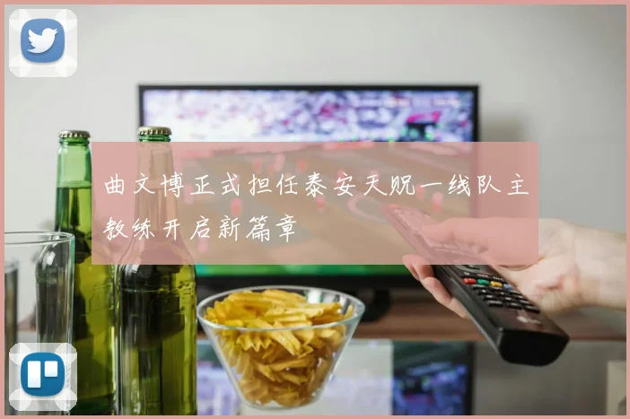 曲文博正式担任泰安天贶一线队主教练开启新篇章